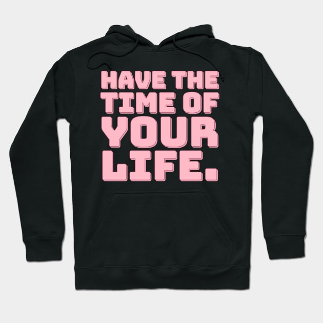 Have The Time of Your Life. Hoodie by CityNoir